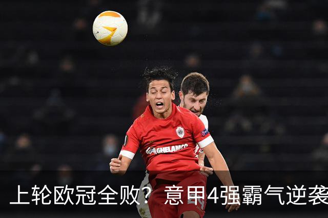 上轮欧冠全败？意甲4强霸气逆袭！本轮全胜轰13球，欧战积分升第5