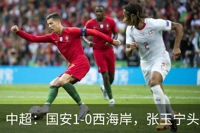 中超：国安1-0西海岸，张玉宁头槌，法比奥伤退