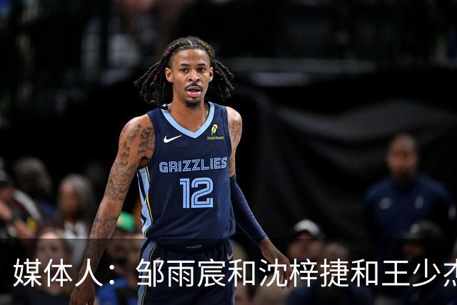 媒体人：邹雨宸&沈梓捷&王少杰都打大段时间 北控内线实力挺可观