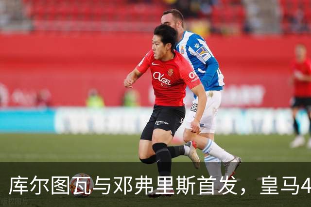 库尔图瓦与邓弗里斯首发，皇马4-4-2客战桑坦德
