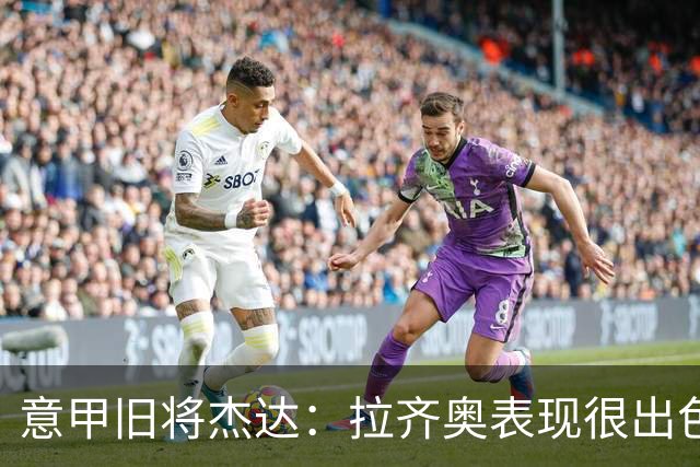 意甲旧将杰达：拉齐奥表现很出色，但他们还无法和国米比肩