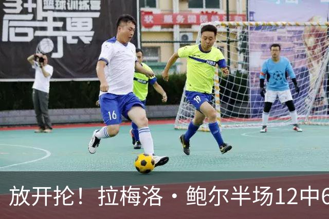 放开抡！拉梅洛·鲍尔半场12中6拿下15分3板1助1断