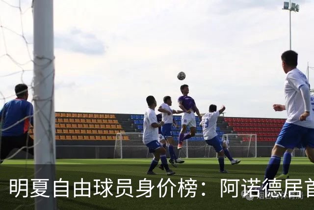 明夏自由球员身价榜：阿诺德居首，萨拉赫第3