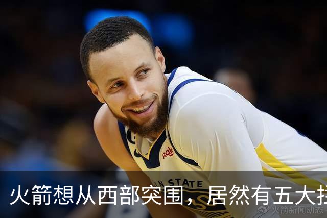 火箭想从西部突围，居然有五大拦路虎；雷霆遭重击，森林狼火力凶猛