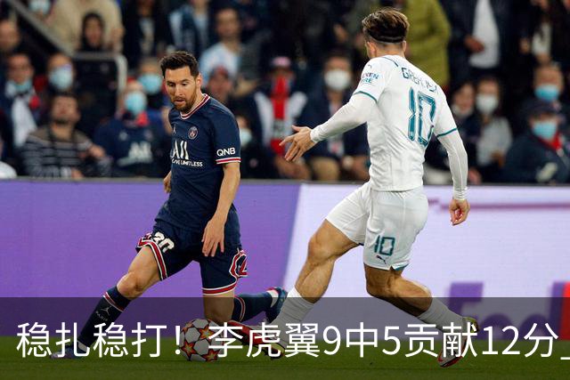 稳扎稳打！李虎翼9中5贡献12分 末节独得10分