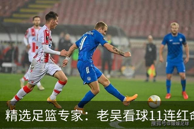 精选足篮专家：老吴看球11连红命中比分 伍佳6连红
