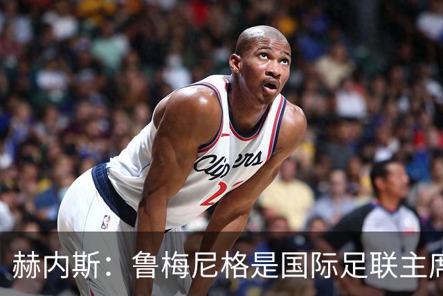 赫内斯：鲁梅尼格是国际足联主席的理想人选