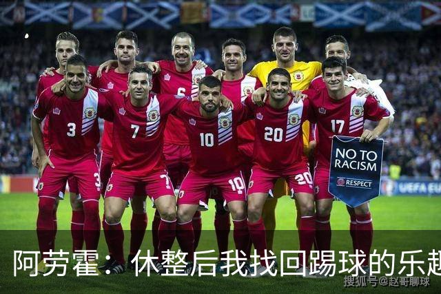 阿劳霍：休整后我找回踢球的乐趣，现在可以再次展现真正能力