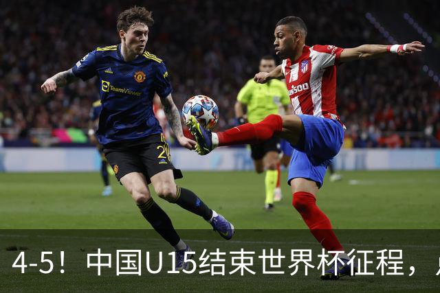 4-5！中国U15结束世界杯征程，点球输给土耳其，世界排名第50位