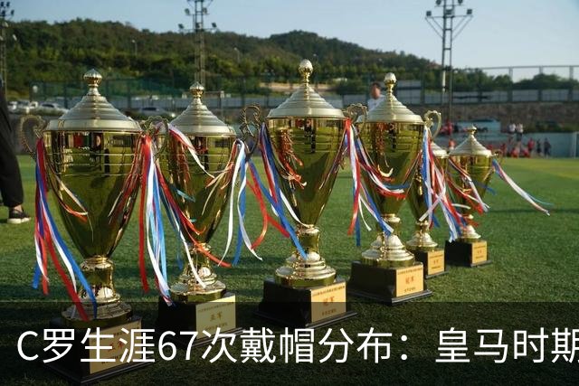 C罗生涯67次戴帽分布：皇马时期44次，葡萄牙10次