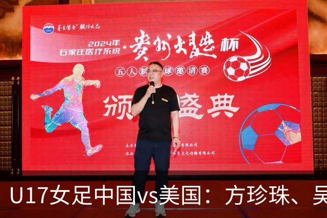 U17女足中国vs美国：方珍珠、吴逸晨出战，刘雨希、徐晓棠首发